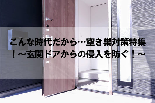 こんな時代だから…空き巣対策特集!~玄関ドアからの侵入を防ぐ!~